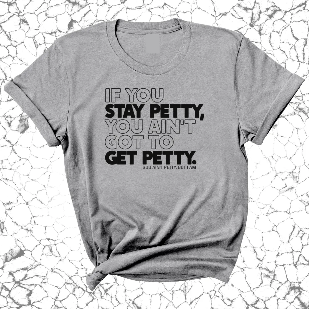 If You Stay Petty, You Ain't Got to Get Petty Unisex Tee