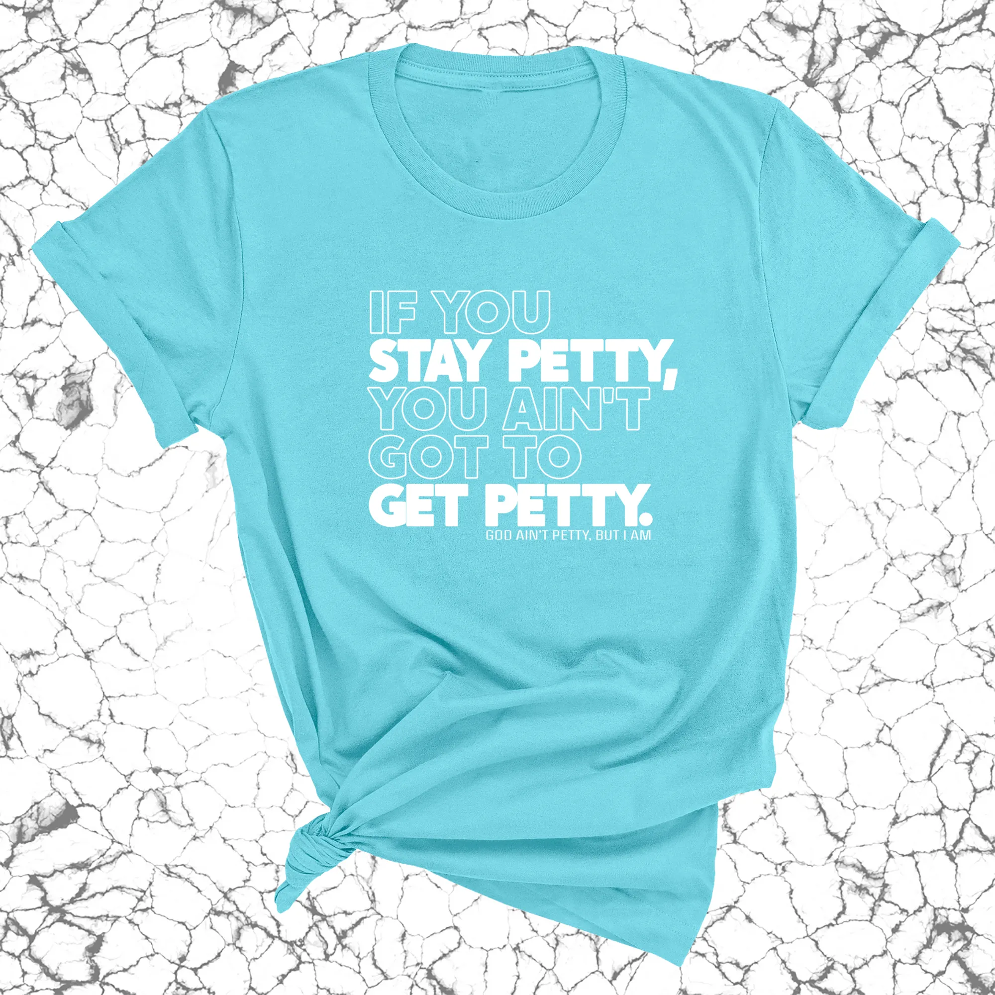 If You Stay Petty, You Ain't Got to Get Petty Unisex Tee