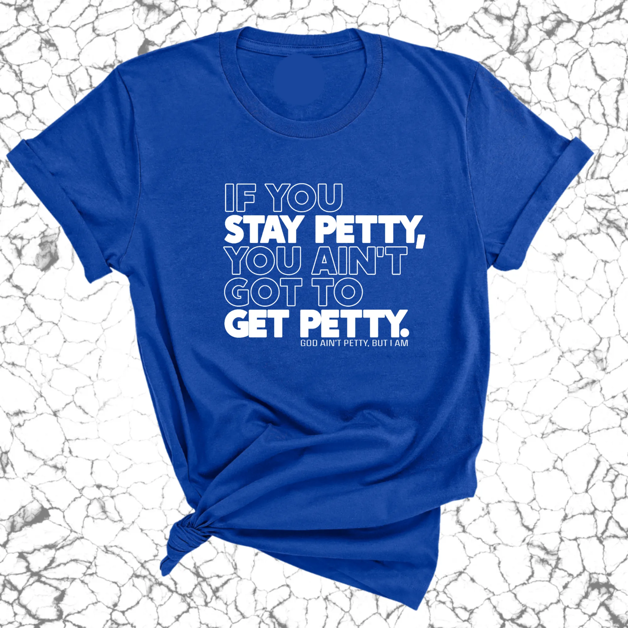If You Stay Petty, You Ain't Got to Get Petty Unisex Tee