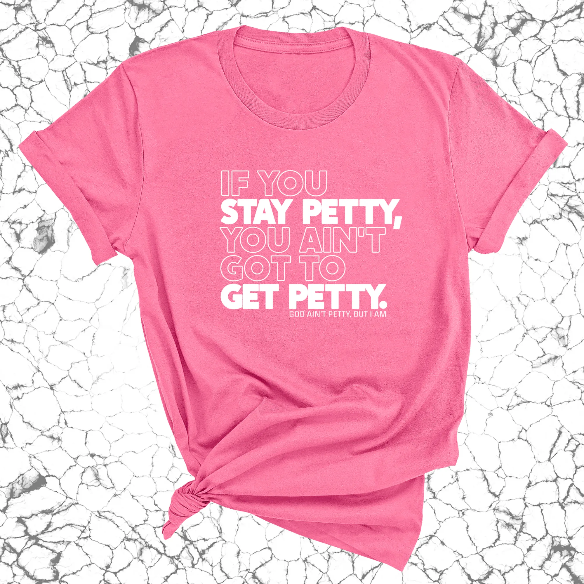 If You Stay Petty, You Ain't Got to Get Petty Unisex Tee
