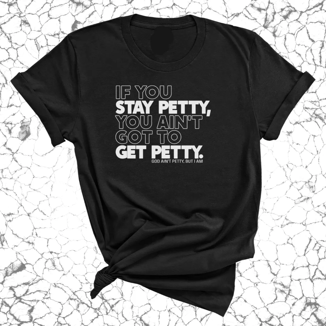 If You Stay Petty, You Ain't Got to Get Petty Unisex Tee