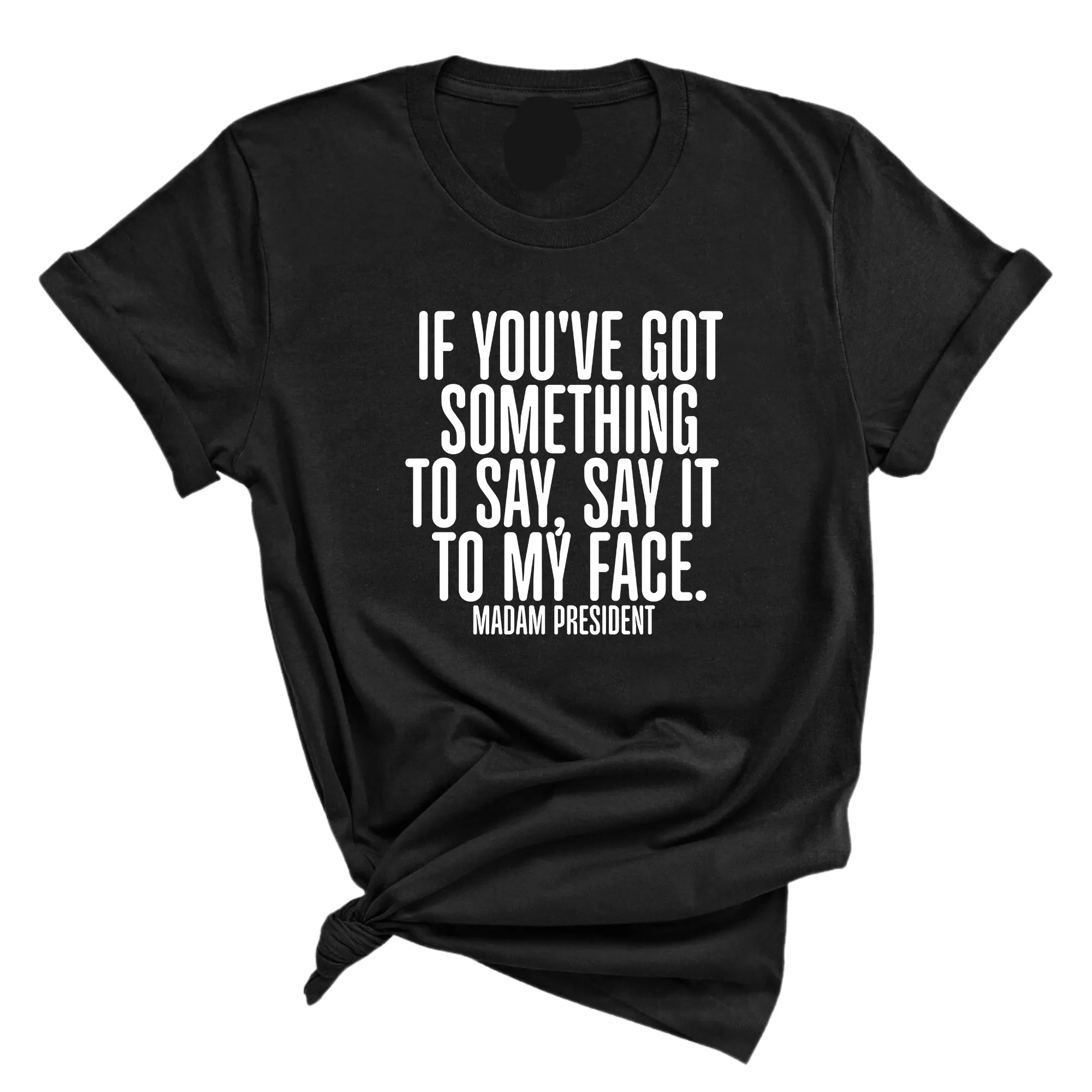 If You’ve Got Something to Say, Say It to My Face Unisex Tee