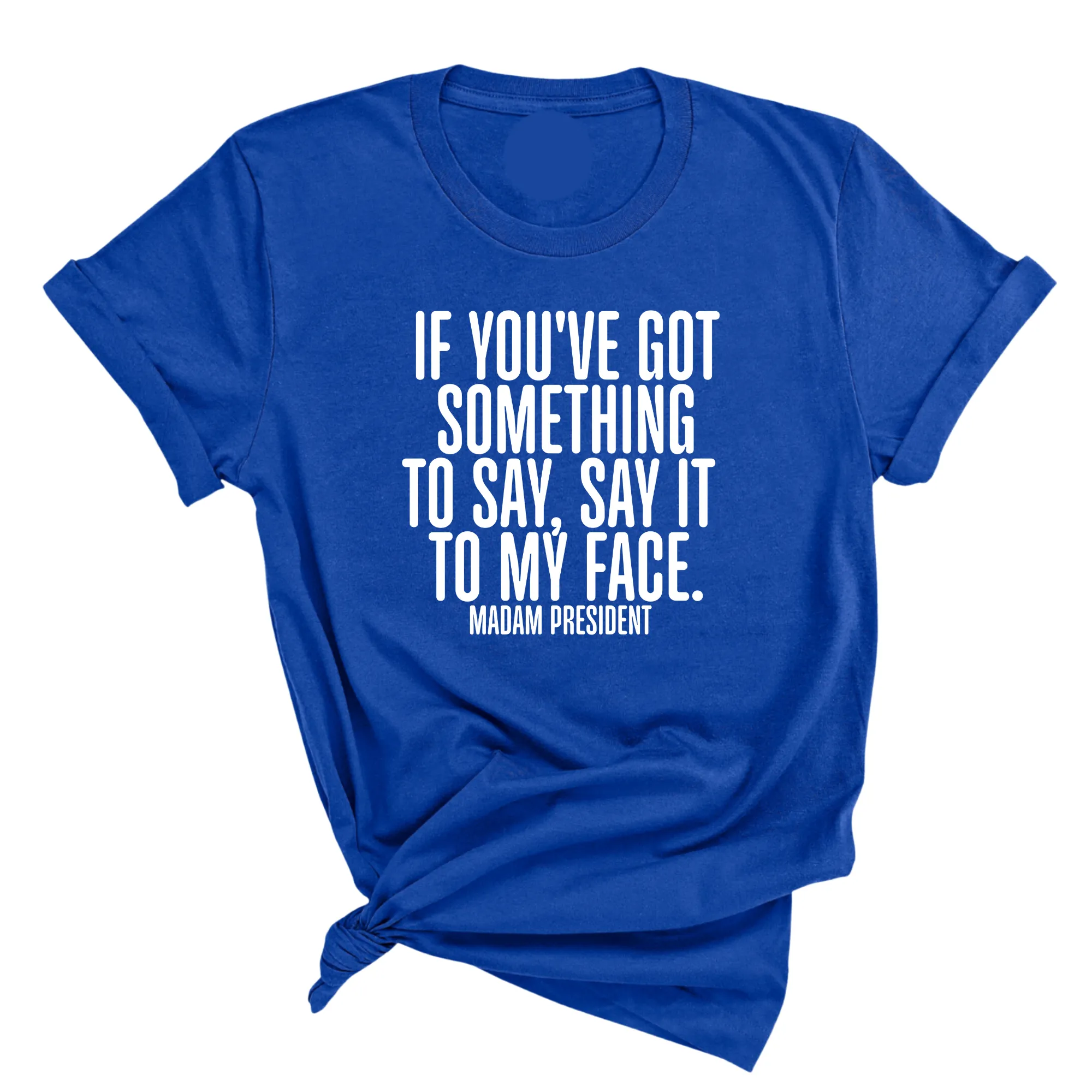 If You’ve Got Something to Say, Say It to My Face Unisex Tee