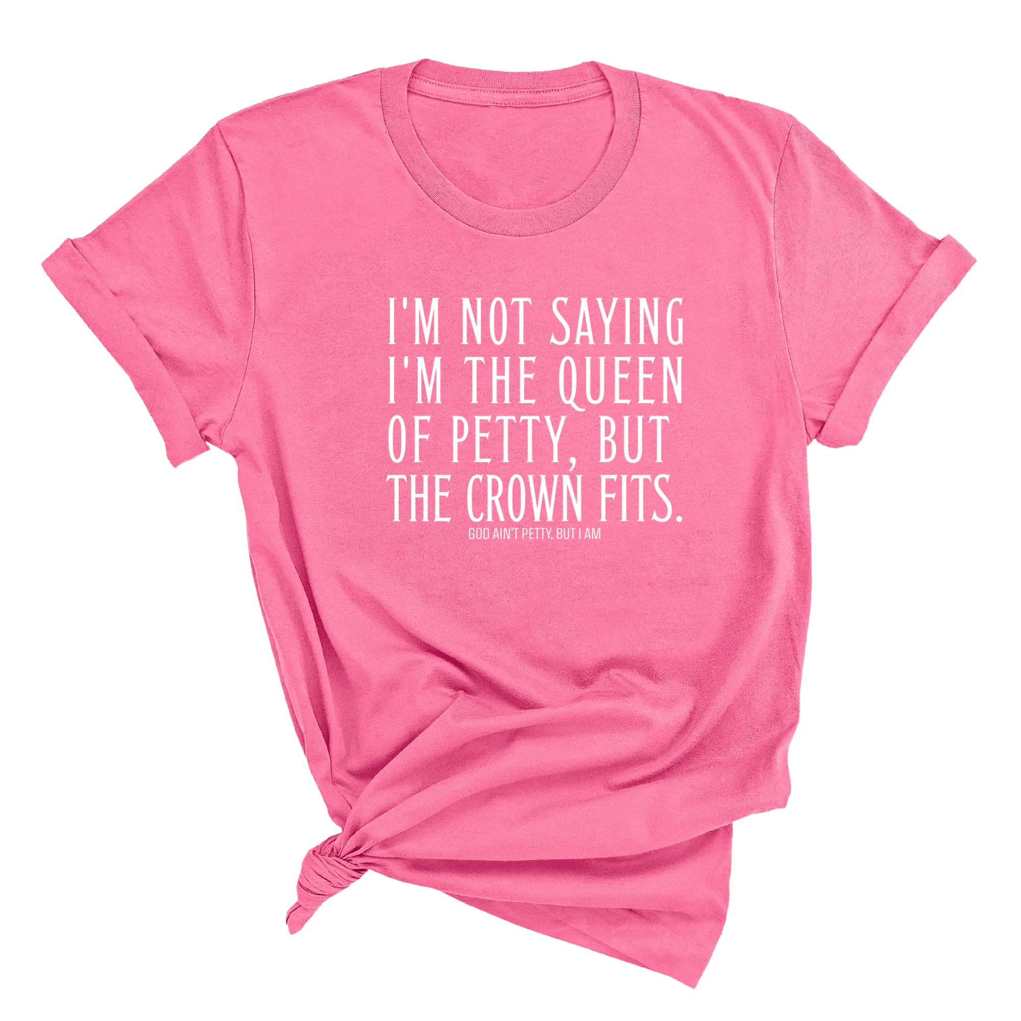 I'm Not Saying I'm the Queen of Petty, But the Crown Fits Unisex Tee