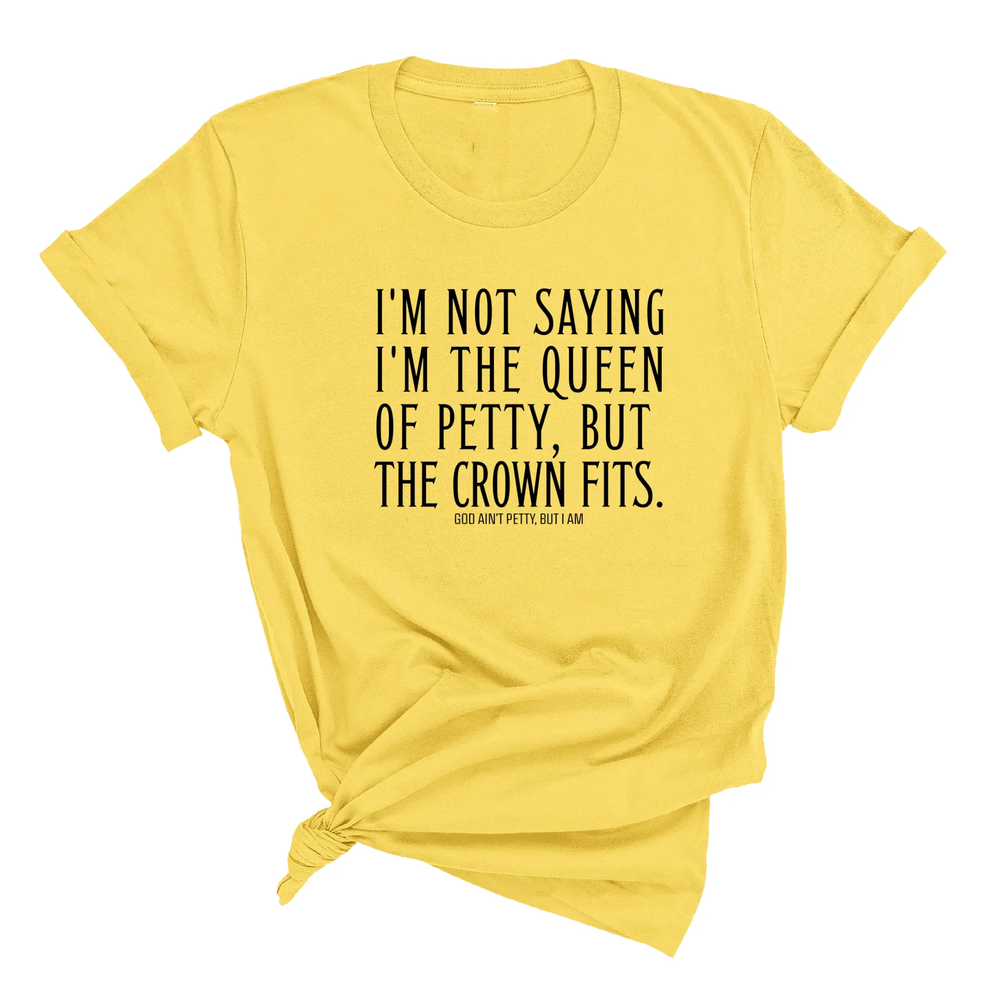 I'm Not Saying I'm the Queen of Petty, But the Crown Fits Unisex Tee