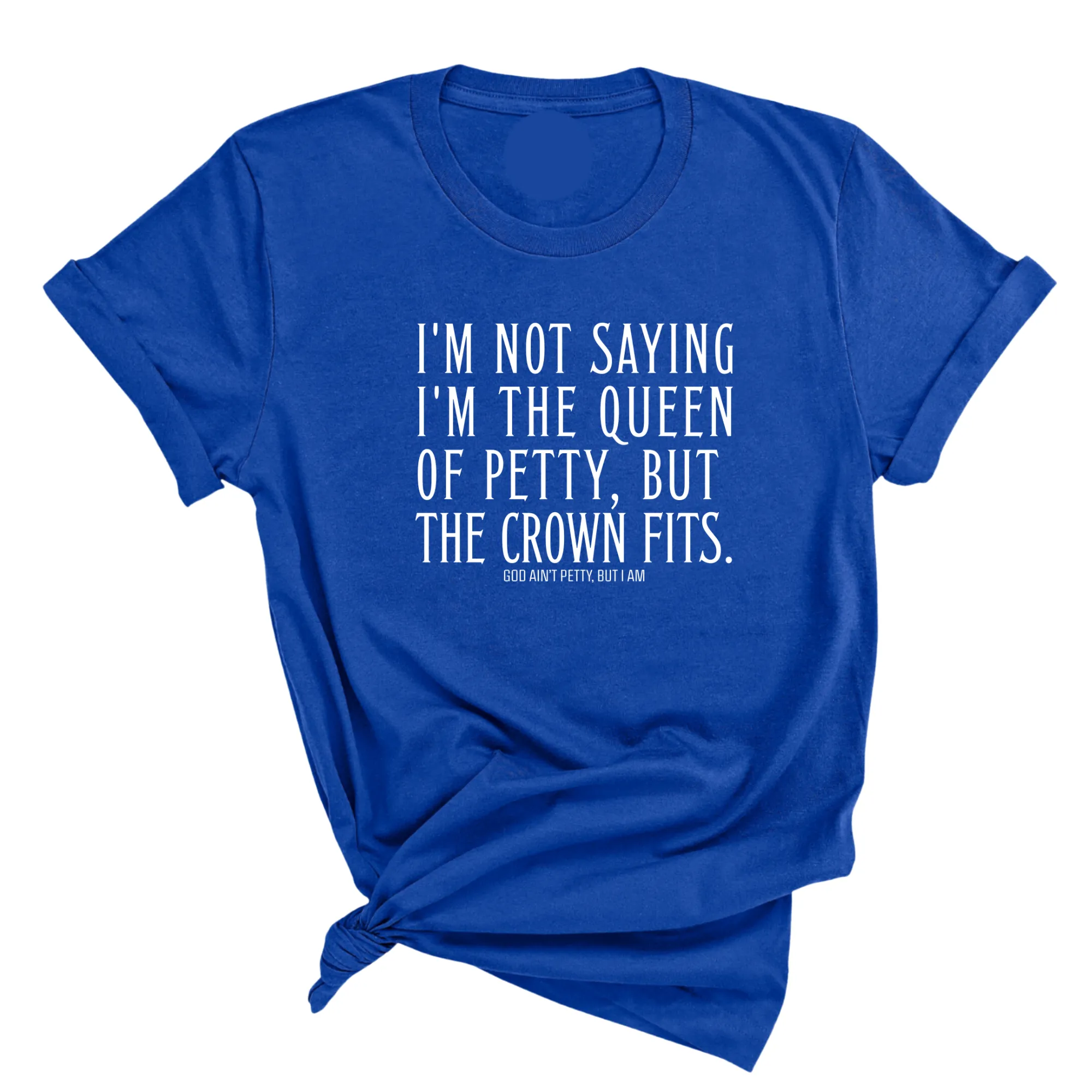 I'm Not Saying I'm the Queen of Petty, But the Crown Fits Unisex Tee