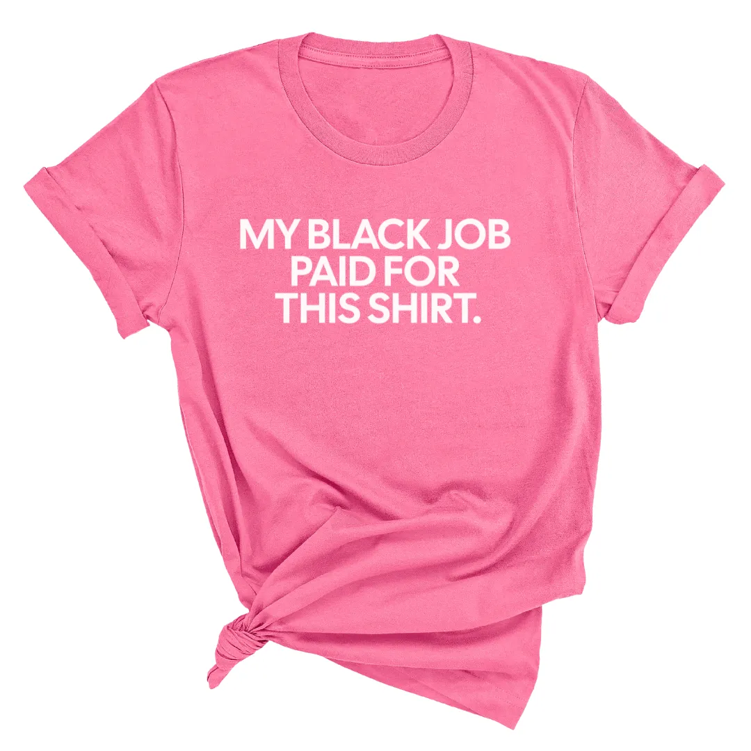 My Black Job Paid for this Shirt Unisex Tee