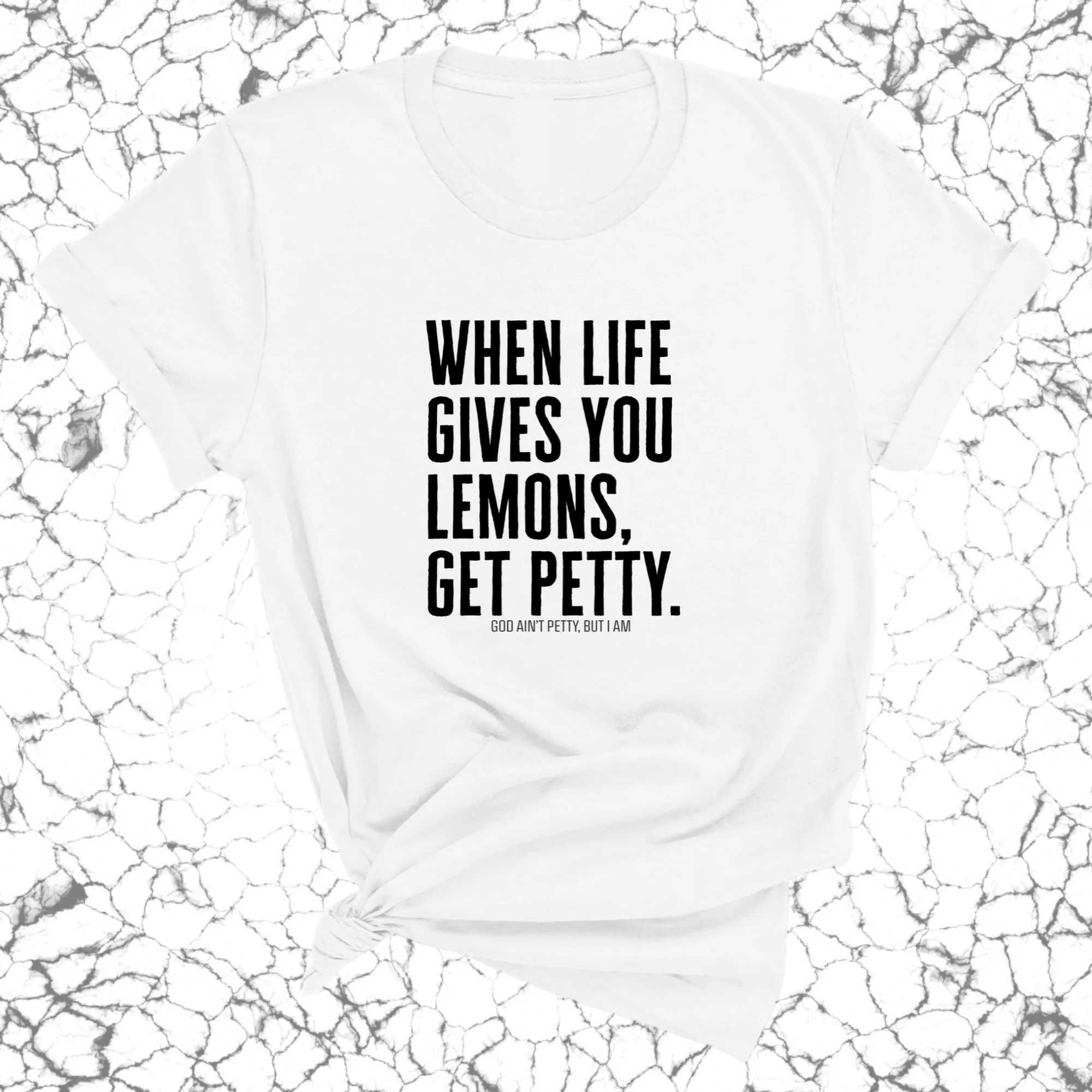 When life gives you lemons, get petty Unisex Tee