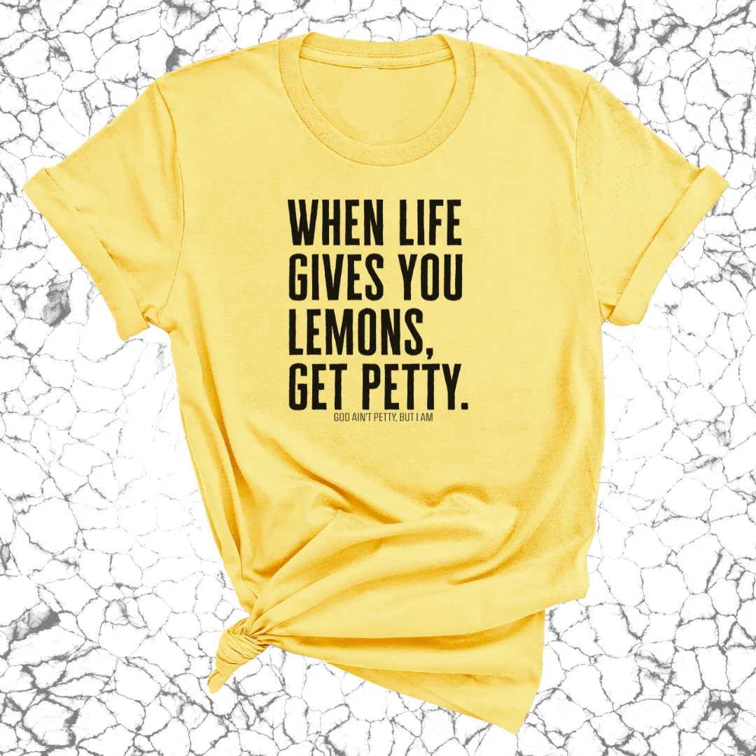 When life gives you lemons, get petty Unisex Tee